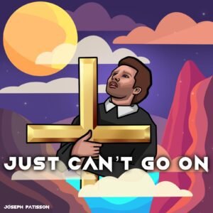 Just Can’t Go On Joseph Patisson