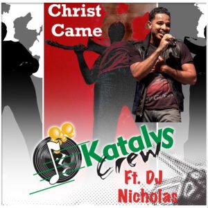 Christ Came – Katalys Crew ft DJ Nicholas