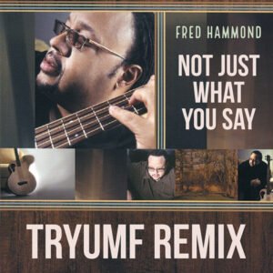 Fred Hammond – Not Just What You Say (Tryumf Remix)