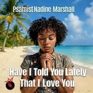 Have I told you lately – Psalmist Nadine Marshall