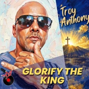 Glorify The King – Troy Anthony